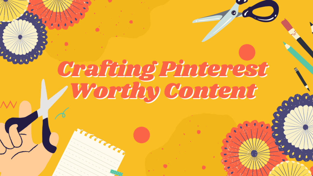 Crafting Pinterest-Worthy Content