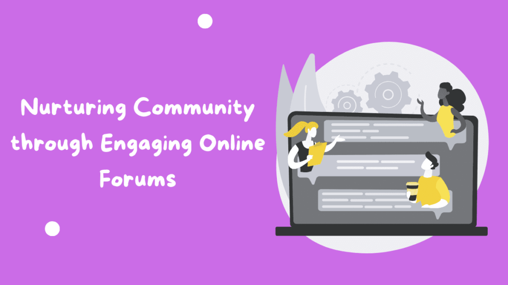 Online forums community engagement nurturing connections