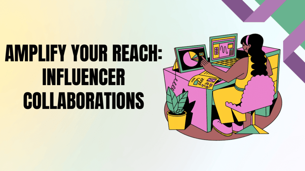 Amplify Your Reach_ Influencer Collaborations