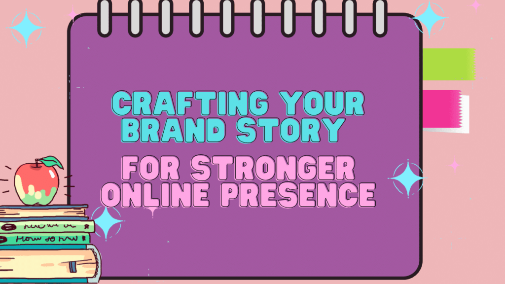 Crafting Your Brand Story for Stronger Online Presence