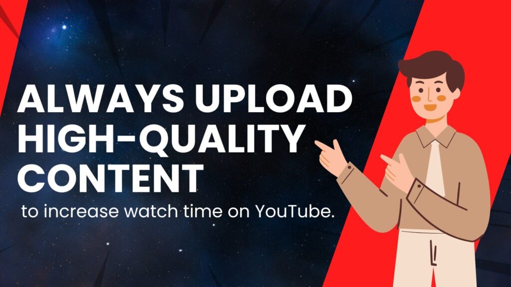  Always upload high-quality content for increase YouTube watch time