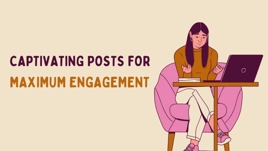 Crafting Captivating Posts for Maximum Engagement: A Guide to Audience Delight
